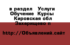  в раздел : Услуги » Обучение. Курсы . Кировская обл.,Захарищево п.